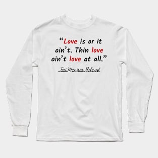 Love is or it ain’t. Thin love ain’t love at all. Quote Long Sleeve T-Shirt